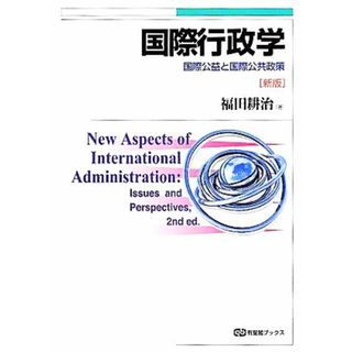 国際行政学　新版 国際公益と国際公共政策 有斐閣ブックス／福田耕治【著】(人文/社会)