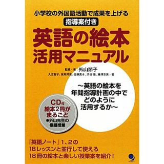 英語の絵本活用マニュアル 小学校の外国語活動で成果を上げる指導案付き／外山節子【監修・著】，入江智子，坂井邦晃，佐藤貴子，渋谷徹，藤澤京美【著】，コスモピア編集部【編】(人文/社会)