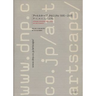 アートスケープ・クロニクル１９９５－２００５ アート、ネット、ミュージアム／「ａｒｔｓｃａｐｅ」編集部(著者),森司(著者)(アート/エンタメ)