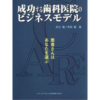 成功する歯科医院のビジネスモデル　患者さんはあなたを選ぶ／足立優(著者),米田隆(著者)(健康/医学)