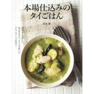 本場仕込みのタイごはん お店より美味しい。家で作るから、さらに美味しい。フレッシュハーブが香る！／鈴木都(著者)(料理/グルメ)