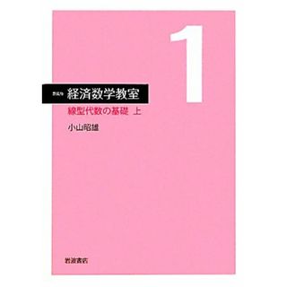 経済数学教室　新装版(１) 線型代数の基礎　上／小山昭雄【著】(ビジネス/経済)