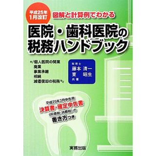 医院・歯科医院の税務ハンドブック　図解と計算例でわかる(平成２５年１月改訂) 平成２５年３月申告用／決算書・確定申告書の書き方つき／藤本清一，東昭生【共著】(健康/医学)