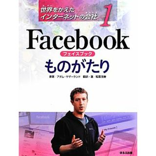 Ｆａｃｅｂｏｏｋものがたり(１) Ｆａｃｅｂｏｏｋものがたり 世界をかえたインターネットの会社１／アダムサザーランド【原著】，稲葉茂勝【訳・著】(絵本/児童書)