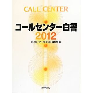 コールセンター白書(２０１２)／月刊コンピューターテレフォニー編集部【編】(ビジネス/経済)