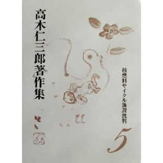 核燃料サイクル施設批判(第５巻) 核燃料サイクル施設批判 高木仁三郎著作集５／高木仁三郎(著者)(科学/技術)