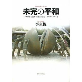 未完の平和 米中和解と朝鮮問題の変容　１９６９～１９７５年／李東俊【著】(人文/社会)