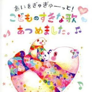 あいをぎゅぎゅーっと！こどものすきな歌あつめました。～先生、ママパパたちが選んだベスト４０曲！～(キッズ/ファミリー)