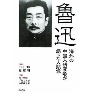 魯迅 海外の中国人研究者が語った人間像／小山三郎，鮑耀明【監修】，井上欣儒，千野万里子，市橋映里果【共編】(文学/小説)