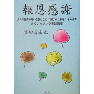 報恩感謝 人々の悩みや思いを受けとめ“開かれたお寺”をめざすカウンセリング実践講座／富田富士也(著者),藤川すすむ(人文/社会)