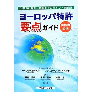 ヨーロッパ特許要点ガイド 実務者必携／ハインツゴダール，クリスチャン・Ｗ．アペルト，藤村元彦，永岡重幸，小西恵【共著】(科学/技術)