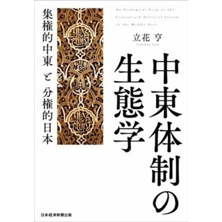 中東体制の生態学 集権的中東と分権的日本／立花亨(著者)(人文/社会)