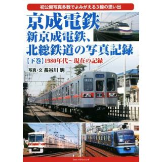 京成電鉄、新京成電鉄、北総鉄道の写真記録(下巻) １９８０年代～現在の記録／長谷川明(著者)(ビジネス/経済)