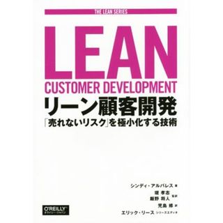 リーン顧客開発 「売れないリスク」を極小化する技術 ＴＨＥ　ＬＥＡＮ　ＳＥＲＩＥＳ／シンディ・アルバレス(著者),堤孝志(訳者),飯野将人(訳者),児島修(訳者)(ビジネス/経済)