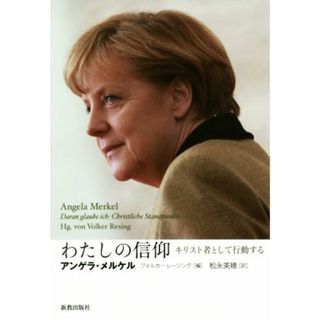 わたしの信仰 キリスト者として行動する／アンゲラ・メルケル(著者),フォルカー・レージング(編者),松永美穂(訳者)(人文/社会)