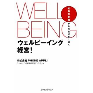 ウェルビーイング経営！ 社員の笑顔が会社を成長に導く／ＰＨＯＮＥＡＰＰＬＩウェルビーイング経営出版プロジェクトチーム(著者)(ビジネス/経済)