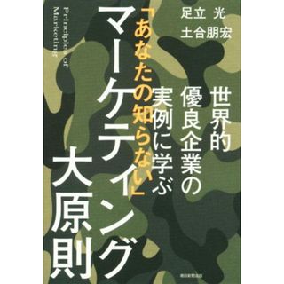 世界的優良企業の実例に学ぶ　「あなたの知らない」マーケティング大原則／足立光(著者),土合朋宏(著者)(ビジネス/経済)