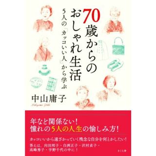 ７０歳からのおしゃれ生活 ５人の「カッコいい人」から学ぶ／中山庸子(著者)(住まい/暮らし/子育て)