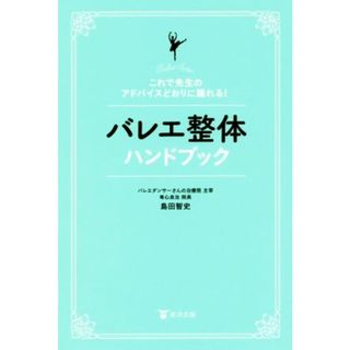 バレエ整体ハンドブック これで先生のアドバイスどおりに踊れる！／島田智史(著者)(アート/エンタメ)