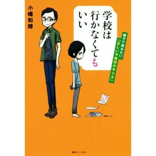 学校は行かなくてもいい 親子で読みたい「正しい不登校のやり方」／小幡和輝(著者)(人文/社会)