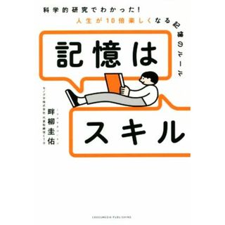 記憶はスキル 科学的研究でわかった！人生が１０倍楽しくなる記憶のルール／畔柳圭佑(著者)(ビジネス/経済)