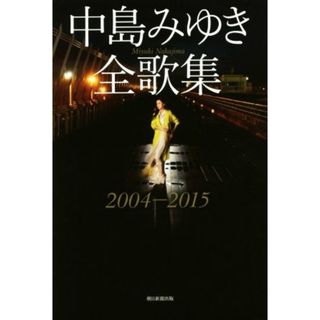 中島みゆき全歌集　２００４－２０１５／中島みゆき(著者)(アート/エンタメ)