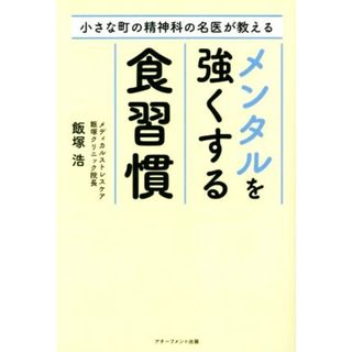 メンタルを強くする食習慣 小さな町の精神科の名医が教える／飯塚浩(著者)(健康/医学)