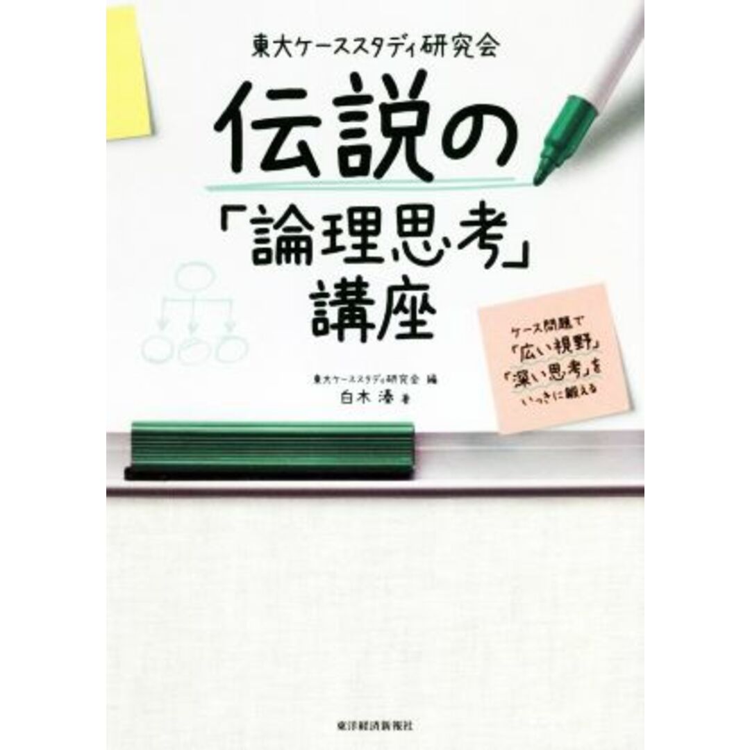 東大ケーススタディ研究会　伝説の「論理思考」講座 ケース問題で「広い視野」「深い思考」をいっきに鍛える／白木湊(著者),東大ケーススタディ研究会(編者) エンタメ/ホビーの本(ビジネス/経済)の商品写真