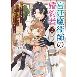 宮廷魔術師の婚約者(２) 書庫にこもっていたら、国一番の天才に見初められまして！？ 角川ビーンズ文庫／春乃春海(著者)(文学/小説)