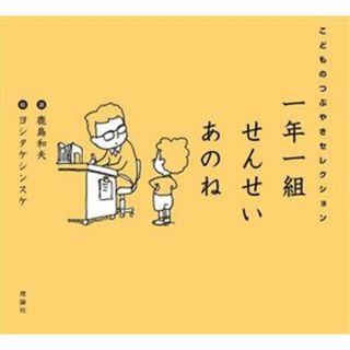 一年一組　せんせいあのね こどものつぶやきセレクション／鹿島和夫(編者),ヨシタケシンスケ(絵)