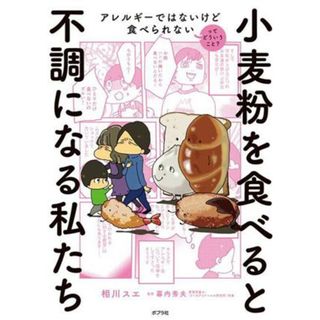 小麦粉を食べると不調になる私たち　実録マンガ アレルギーではないけど食べられないってどういうこと？／相川スエ(著者),幕内秀夫(監修)(健康/医学)