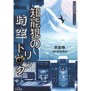 知能犯の時空トリック 官僚謀殺シリーズ／紫金陳(著者),阿井幸作(訳者)(文学/小説)