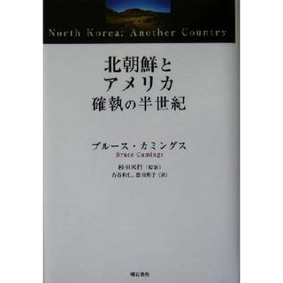 北朝鮮とアメリカ　確執の半世紀／ブルースカミングス(著者),杉田米行(訳者),古谷和仁(訳者),豊田英子(訳者)(人文/社会)