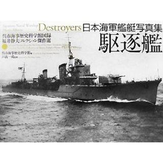 日本海軍艦艇写真集　駆逐艦 呉市海事歴史科学館図録　福井静夫コレクション傑作選／呉市海事歴史科学館(編者),戸高一成(人文/社会)