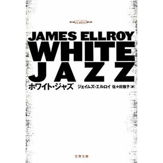 ホワイト・ジャズ 文春文庫／ジェイムズ・エルロイ(著者),佐々田雅子(訳者)(文学/小説)