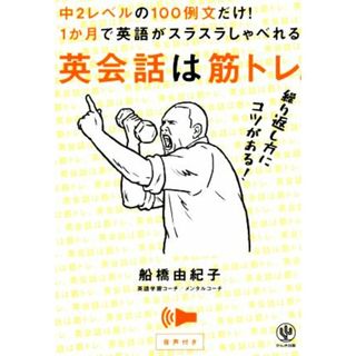 英会話は筋トレ。 中２レベルの１００例文だけ！１か月で英語がスラスラしゃべれる。／船橋由紀子(著者)