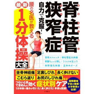 脊柱管狭窄症　自力で克服！腰の名医が教える最新１分体操大全 国際腰椎学会の権威・大学教授が伝授！坐骨神経痛・足裏しびれ・長く歩けない・こむら返り・お尻のしびれ痛などつらいときてきめんに効く症状別ケア／文響社(編者)(健康/医学)