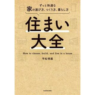 住まい大全 ずっと快適な家の選び方、つくり方、暮らし方／平松明展(著者)(住まい/暮らし/子育て)