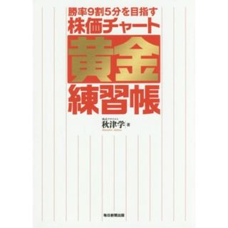 勝率９割５分を目指す株価チャート黄金練習帳／秋津学(著者)(ビジネス/経済)