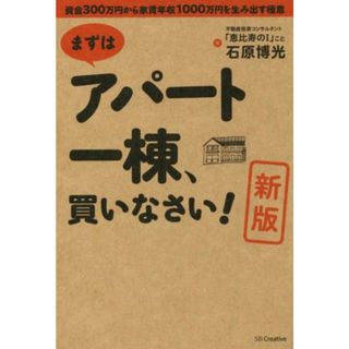 まずはアパート一棟、買いなさい！　新版 資金３００万円から家賃年収１０００万円を生み出す極意／石原博光(著者)(ビジネス/経済)