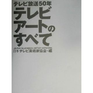 テレビアートのすべて テレビ放送５０年／日本テレビ美術家協会(編者)(人文/社会)