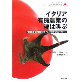 イタリア有機農業の魂は叫ぶ 有機農業協同組合アルチェ・ネロからのメッセージ／ジーノジロロモーニ(著者),目時能理子(訳者)(ビジネス/経済)