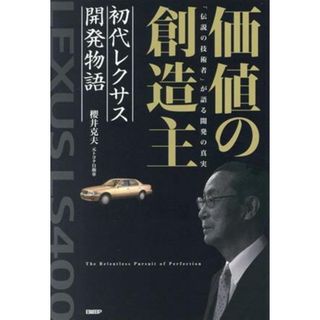 価値の創造主　初代レクサス開発物語 「伝説の技術者」が語る開発の真実／櫻井克夫(著者)(ビジネス/経済)