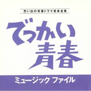 でっかい青春ミュージックファイル　思い出の青春ドラマ音楽全集(テレビドラマサントラ)