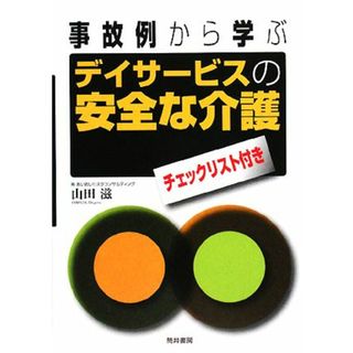 事故例から学ぶデイサービスの安全な介護 チェックリスト付き／あいおいリスクコンサルティング【監修】，山田滋【著】(人文/社会)