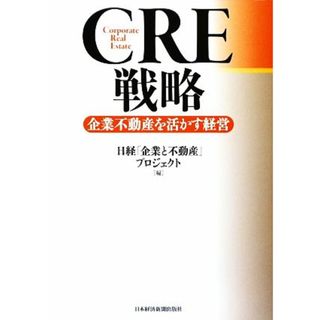 ＣＲＥ戦略 企業不動産を活かす経営／日経「企業と不動産」プロジェクト【編】(ビジネス/経済)