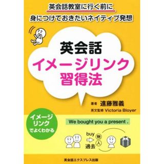 英会話イメージリンク習得法 英会話教室に行く前に身につけておきたいネイティブ発想／遠藤雅義(著者),ヴィクトリア・ブロイア(語学/参考書)