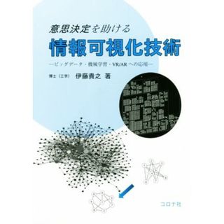 意思決定を助ける情報可視化技術 ビッグデータ・機械学習・ＶＲ／ＡＲへの応用／伊藤貴之(著者)