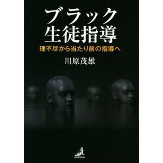 ブラック生徒指導 理不尽から当たり前の指導へ／川原茂雄(著者)(人文/社会)