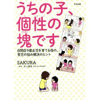 うちの子、個性の塊です　コミックエッセイ 自閉症９歳女児を育てる母の、育児の悩み解決のヒント／ＳＡＫＵＲＡ(著者),井上雅彦(監修)(ノンフィクション/教養)